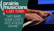 Gary Timbs "Hey Baby, Your Love's Got A Hold On Me"