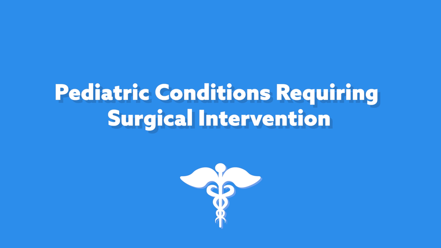 Pediatric Conditions Requiring Surgical Intervention