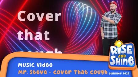 Video thumbnail: Rise and Shine Mr. Steve - Cover That Cough