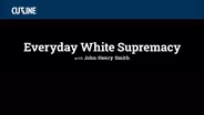 Everyday White Supremacy with John Henry Smith