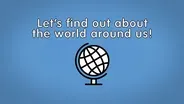 Let's find out about the world around us!