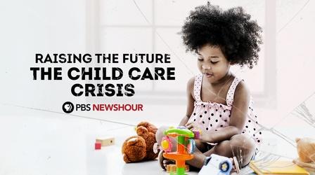 Video thumbnail: PBS NewsHour Raising the Future, The Child Care Crisis