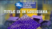 Title IX in Louisiana | Louisiana Public Square