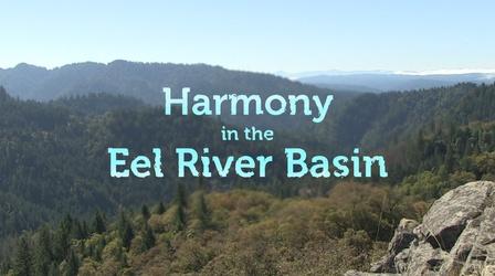 Video thumbnail: Harmony in the Eel River Basin Harmony in the Eel River Basin