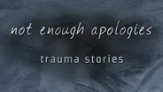 Not Enough Apologies: Trauma Stories