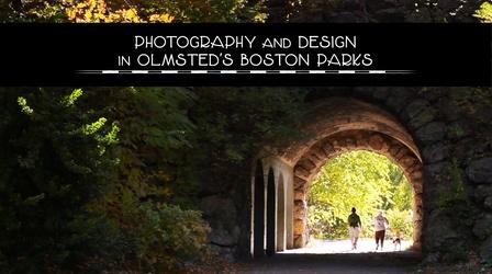 Video thumbnail: Frederick Law Olmsted: Designing America Photography and Design in Olmsted’s Boston Parks