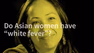 Seeking Asian Female: Do Asian Women Have "White Fever"?