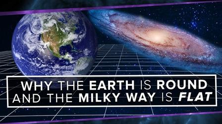 Video thumbnail: PBS Space Time Why is the Earth Round and the Milky Way Flat?