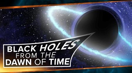 Video thumbnail: PBS Space Time Black Holes from the Dawn of Time