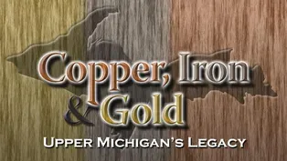 Copper, Iron & Gold: Upper Michigan’s Legacy