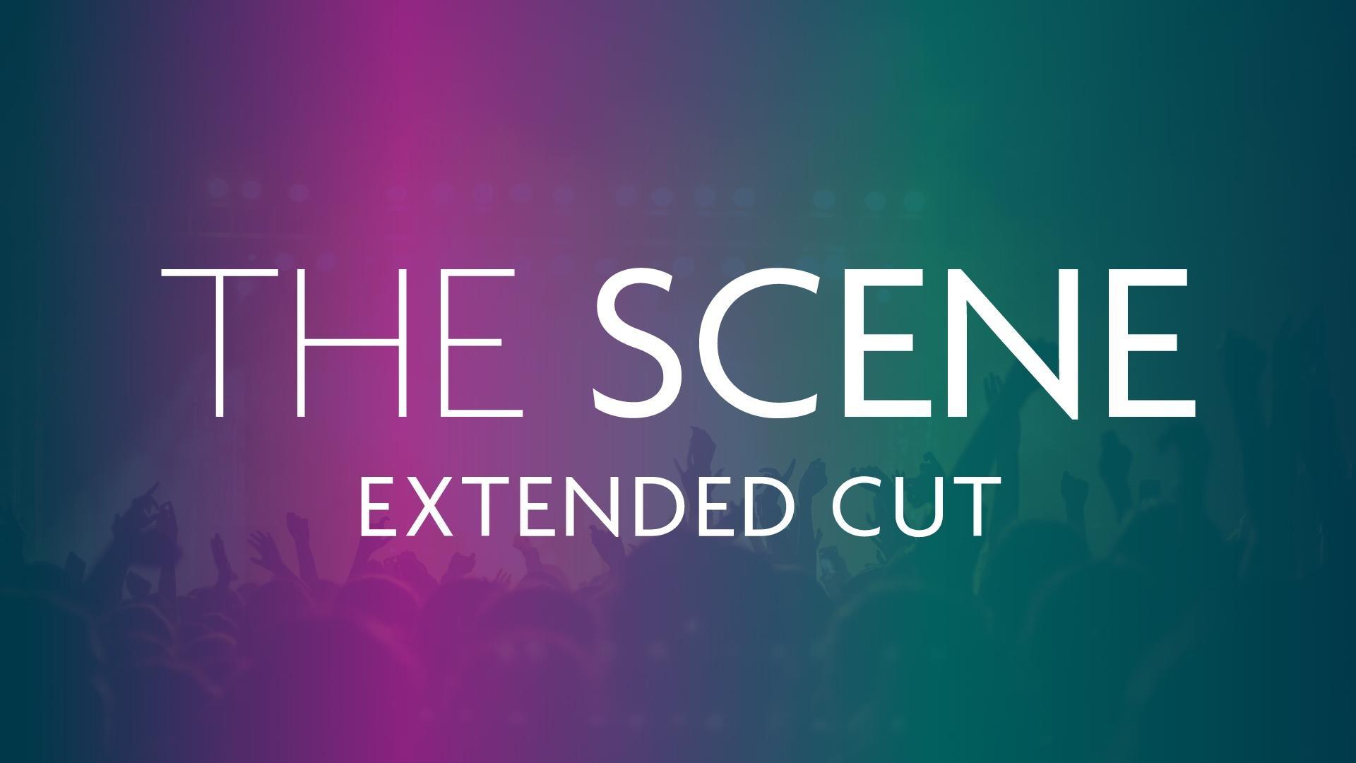 The Scene | Extended Cut