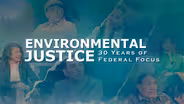 Environmental Justice: 30 Years of Federal Focus