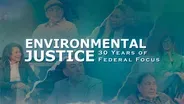 Environmental Justice: 30 Years of Federal Focus