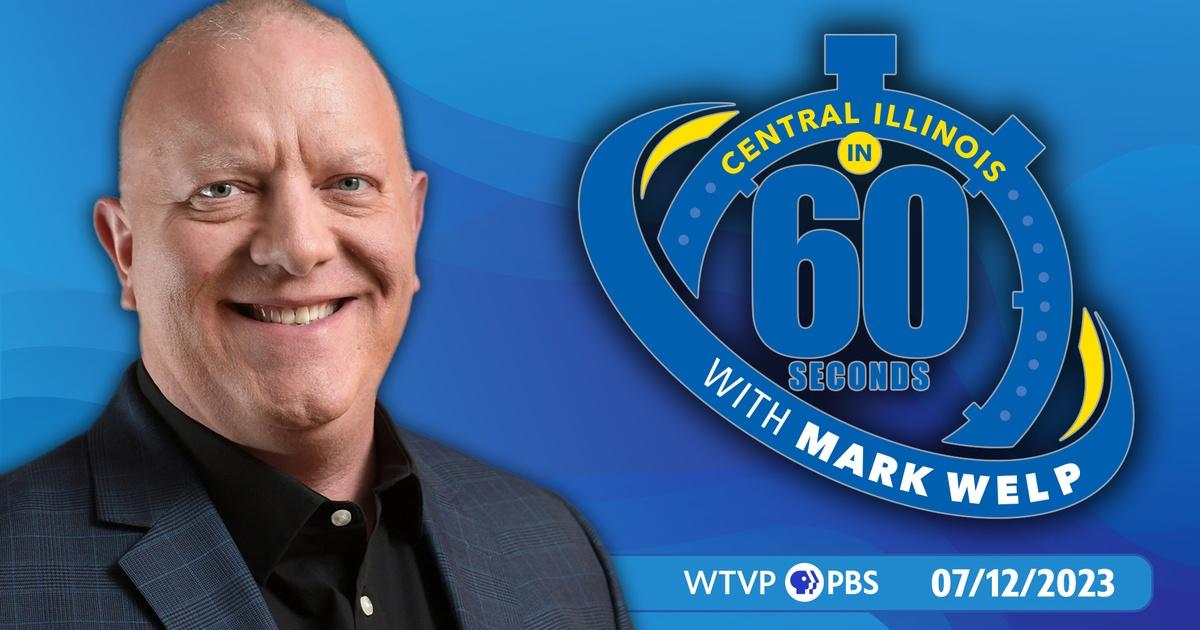 Central illinois in 60 seconds | 07/12/2023 | central illinois in 60 seconds