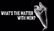 What’s the Matter with Men