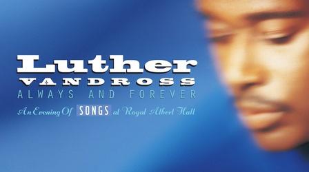 Video thumbnail: Luther Vandross - Always and Forever: An Evening of Songs at Albert Hall Luther Vandross - Always and Forever