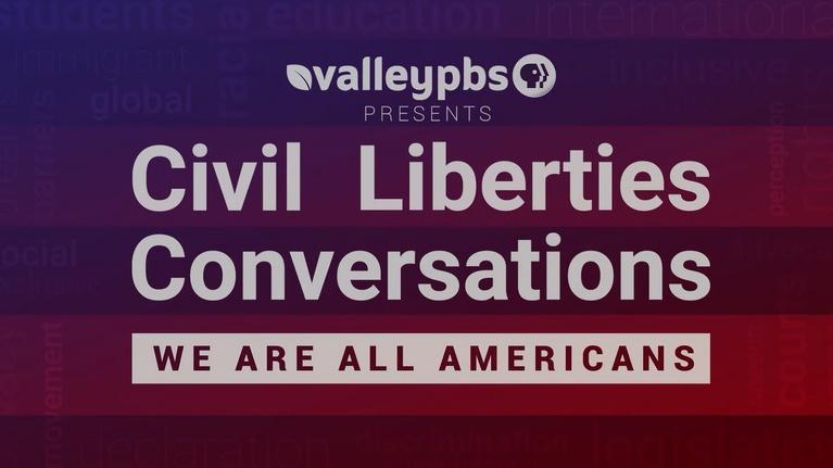 ValleyPBS Specials: Civil Liberties Conversations - We Are All Americans: Part 3