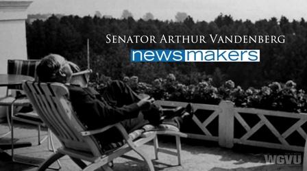 Video thumbnail: NewsMakers Senator Arthur Vandenberg