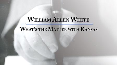 Video thumbnail: William Allen White: What’s the Matter with Kansas William Allen White: What’s the Matter with Kansas