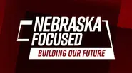 Nebraska Focused: Building Our Future