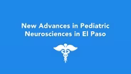New Advances in Pediatric Neurosciences in El Paso