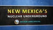 New Mexico’s Nuclear Underground: An Our Land Special