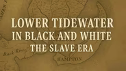 Lower Tidewater in Black and White: The Slave Era