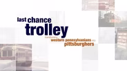 Last Chance Trolley: Transforming Western Pennsylvanians Into Pittsburghers
