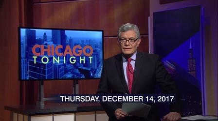 Video thumbnail: Chicago Tonight Dec. 14, 2017 - Full Show