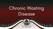 Chronic Wasting Disease 2/16/23