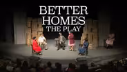 Better Homes: The Play
