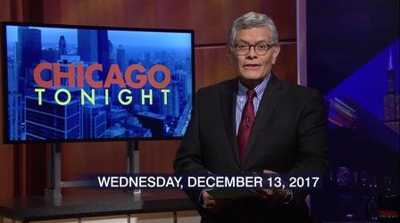 Video thumbnail: Chicago Tonight Dec. 13, 2017 - Full Show