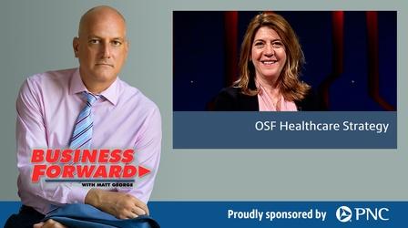 Video thumbnail: Business Forward S02 E45: OSF Healthcare Strategy