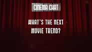 Cinema Chat: The Next Movie Trend