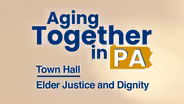 Aging Together in PA Town Hall: Elder Justice & Dignity