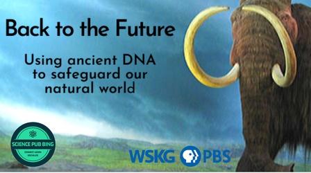 Video thumbnail: Science Pub BING Back to the Future: Using Ancient DNA to Safeguard our World