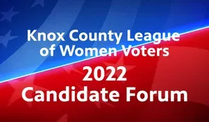 Knox Co. League of Women Voters' Candidate Forum 2022