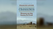 Dr. Frances Levine “Crossings: Women on the Santa Fe Trail”