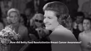 The Legacy of Betty Ford: Part 4 - How Did Betty Ford Revolutionize Breast Cancer Awareness?