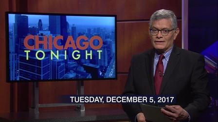 Video thumbnail: Chicago Tonight Dec. 5, 2017 - Full Show