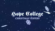 Hope College Christmas Vespers 2017