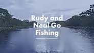 Rudy and Neal Go Fishing