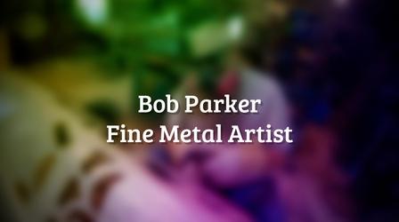 Video thumbnail: Making Bob Parker - Fine Metal Artist